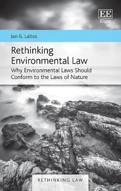 Rethinking Environmental Law: Why Environmental Laws Should Conform to the Laws of Nature by Jan G. Laitos 9781788976022