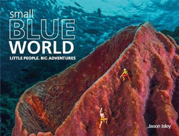 Small Blue World: Little People. Big Adventures by Jason Isley 9781782435655