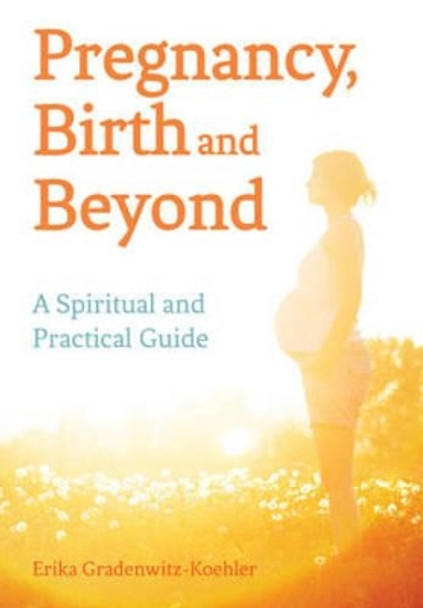 Pregnancy, Birth and Beyond: A Spiritual and Practical Guide by Erika Gradenwitz-Koehler 9781782501282