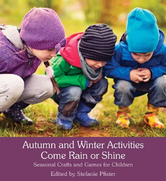 Autumn and Winter Activities Come Rain or Shine: Seasonal Crafts and Games for Children by Stefanie Pfister 9781782504405