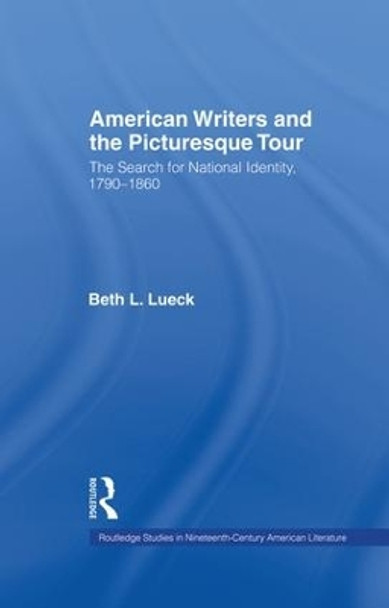 American Writers and the Picturesque Tour: The Search for National Identity, 1790-1860 by Beth L. Lueck 9781138864313