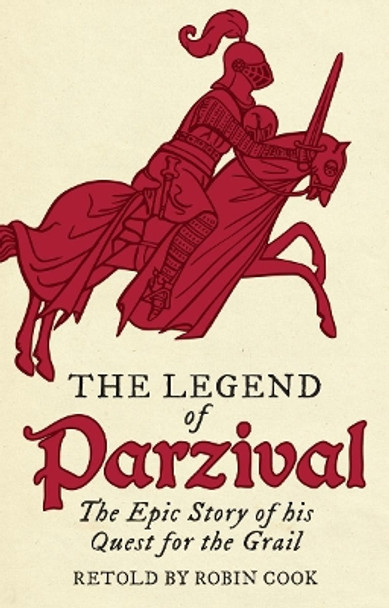 The Legend of Parzival: The Epic Story of his Quest for the Grail by Robin Cook 9781782504962