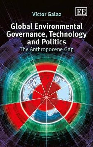 Global Environmental Governance, Technology and Politics: The Anthropocene Gap by Victor Galaz 9781781955543