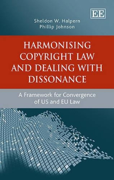 Harmonising Copyright Law and Dealing with Dissonance: A Framework for Convergence of US and EU law by Sheldon W. Halpern 9781782544180