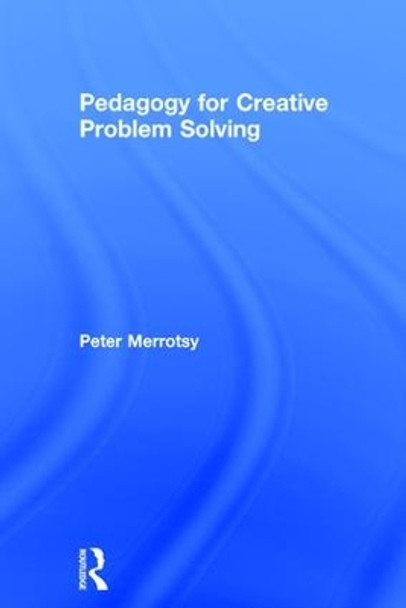 Pedagogy for Creative Problem Solving by Peter Merrotsy 9781138704251