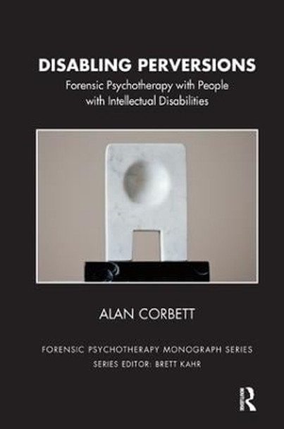 Disabling Perversions: Forensic Psychotherapy with People with Intellectual Disabilities by Alan Corbett 9781782201632