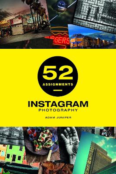 52 Assignments: Instagram Photography by Adam Juniper 9781781453766