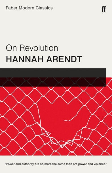 On Revolution: Faber Modern Classics by Hannah Arendt On Revolution: Faber Modern Classics by Hannah Arendt