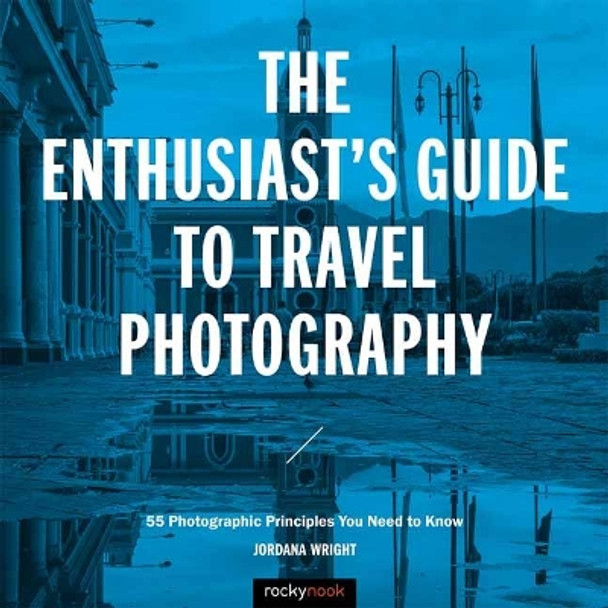 The Enthusiast's Guide to Travel Photography by Jordana Wright 9781681983424