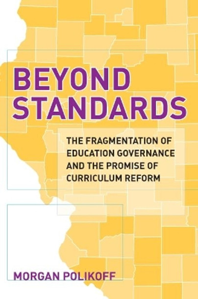 Beyond Standards: The Fragmentation of Education Governance and the Promise of Curriculum Reform by Morgan Polikoff 9781682536117