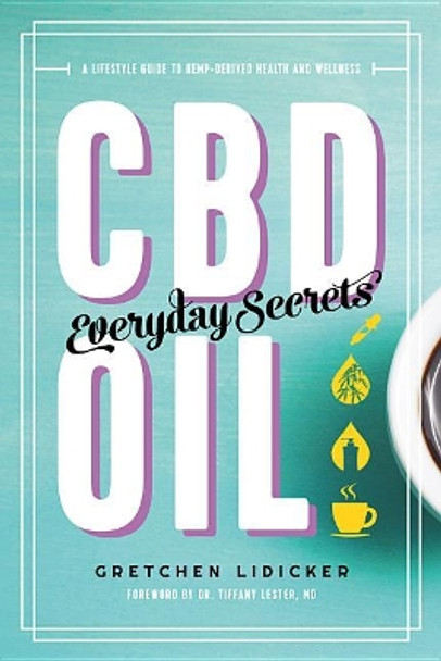 CBD Oil: Everyday Secrets: A Lifestyle Guide to Hemp-Derived Health and Wellness by Gretchen Lidicker 9781682683408