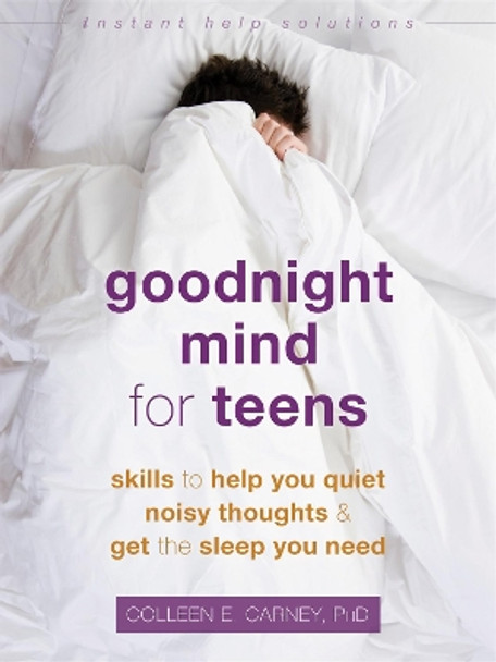 Goodnight Mind for Teens: Skills to Help You Quiet Noisy Thoughts and Get the Sleep You Need by Colleen E. Carney 9781684034383