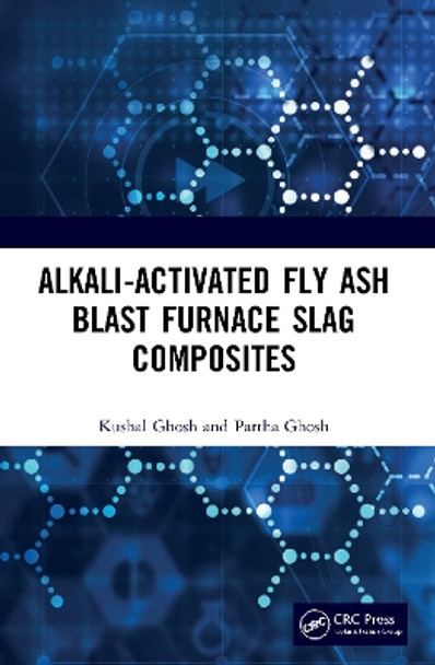 Alkali Activated Fly Ash: Blast Furnace Slag Composites by Kushal Ghosh 9780367535551