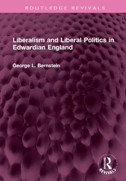 Liberalism and Liberal Politics in Edwardian England by George L. Bernstein 9781032567549