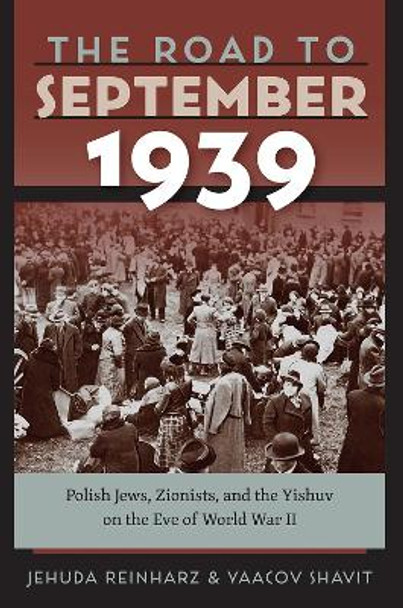 The Road to September 1939 - Polish Jews, Zionists, and the Yishuv on the Eve of World War II by Jehuda Reinharz 9781684580071