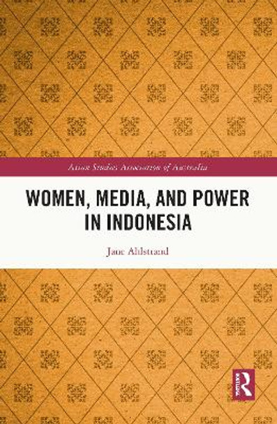 Women, Media, and Power in Indonesia by Jane Ahlstrand 9780367537678