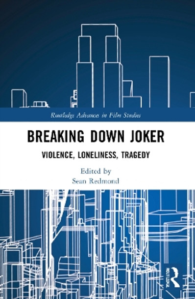 Breaking Down Joker: Violence, Loneliness, Tragedy by Sean Redmond 9780367774257