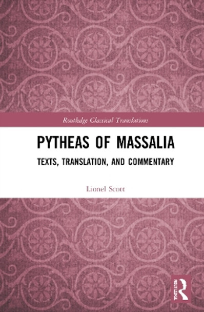 Pytheas of Massalia: Texts, Translation, and Commentary by Lionel Scott 9781032020068