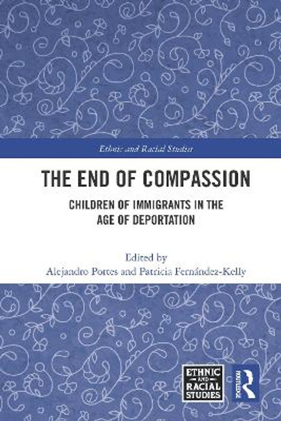 The End of Compassion: Children of Immigrants in the Age of Deportation by Alejandro Portes 9780367686932