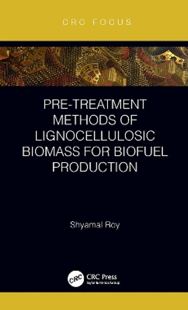 Pre-treatment Methods of Lignocellulosic Biomass for Biofuel Production by Shyamal Roy 9781032066936