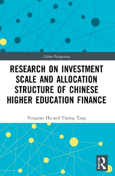 Research on Investment Scale and Allocation Structure of Chinese Higher Education Finance by Yongmei Hu 9781032168425