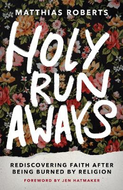 Holy Runaways: Rediscovering Faith After Being Burned by Religion by Matthias Roberts 9781506485652