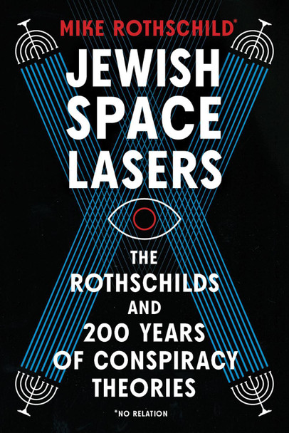 Jewish Space Lasers: The Rothschilds and 200 Years of Conspiracy Theories by Mike Rothschild 9781685890643