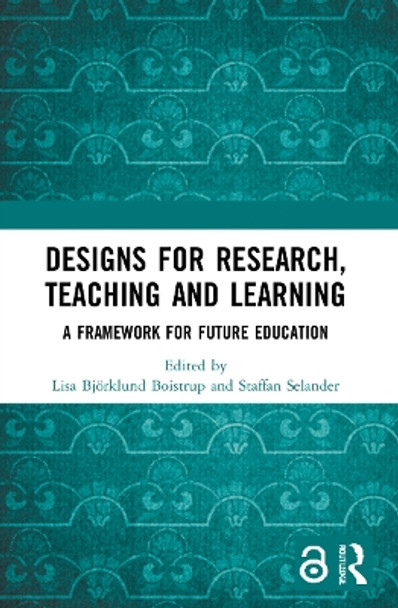 Designs for Research, Teaching and Learning: A Framework for Future Education by Lisa Björklund Boistrup 9780367561260