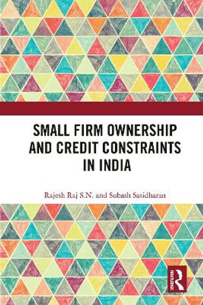 Small Firm Ownership and Credit Constraints in India by Rajesh Raj S. N. 9780367693015