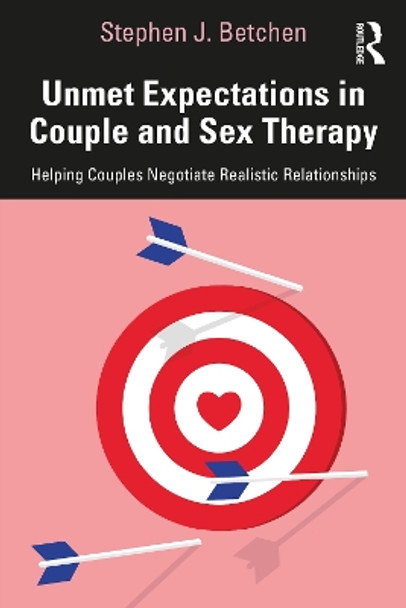 Unmet Expectations in Couple and Sex Therapy: Helping Couples Negotiate Realistic Relationships by Stephen J. Betchen 9781032417295