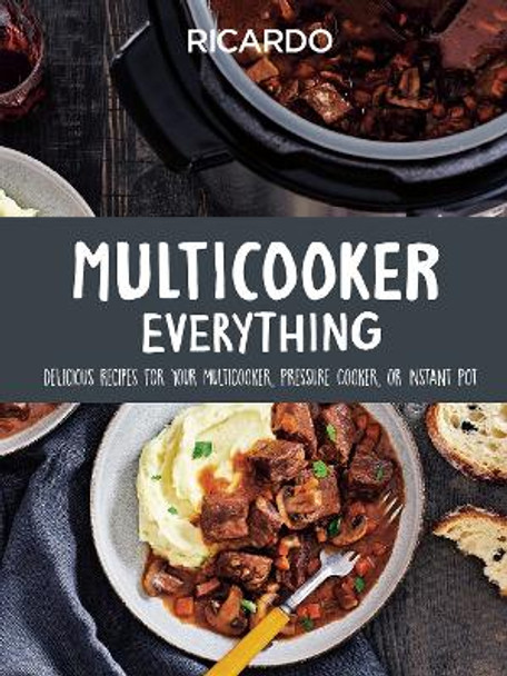 Multicooker Everything: Delicious Recipes for Your Multicooker, Pressure Cooker or Instant Pot by Ricardo Larrivee 9780525612469