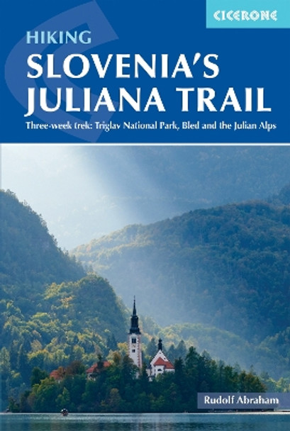 Hiking Slovenia's Juliana Trail: Three-week trek: Triglav National Park, Bled and the Julian Alps by Rudolf Abraham 9781786310880
