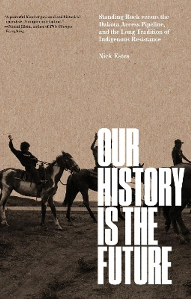 Our History Is the Future: Standing Rock Versus the Dakota Access Pipeline, and the Long Tradition of Indigenous Resistance by Nick Estes 9781804295502