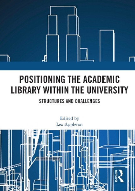 Positioning the Academic Library within the University: Structures and Challenges by Leo Appleton 9780367687915