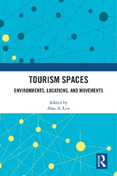 Tourism Spaces: Environments, Locations, and Movements by Alan A. Lew 9780367715298