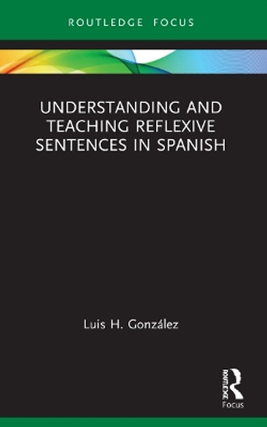 Understanding and Teaching Reflexive Sentences in Spanish by Luis H. González 9781032101880