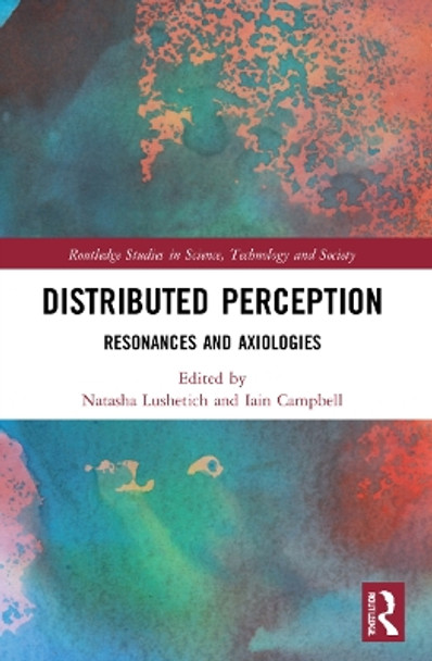 Distributed Perception: Resonances and Axiologies by Natasha Lushetich 9780367743000