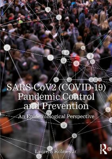 SARS-CoV2 (COVID-19) Pandemic Control and Prevention: An Epidemiological Perspective by Laurens Holmes, Jr. 9781032543550