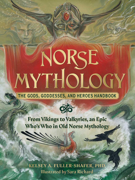 Norse Mythology: The Gods, Goddesses, and Heroes Handbook: From Vikings to Valkyries, an Epic Who's Who in Old Norse Mythology by Kelsey A. Fuller-Shafer 9781507220528