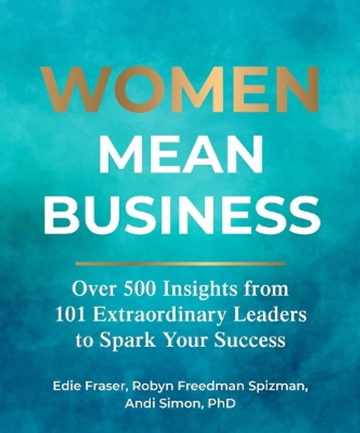 Women Mean Business: Over 500 Insights from Extraordinary Leaders to Spark Your Success by Edie Fraser 9781524880507