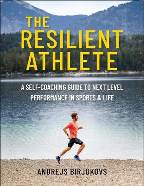 The Resilient Athlete: A Self-Coaching Guide to Next Level Performance in Sports & Life by Andrejs Birjukovs 9781578269556