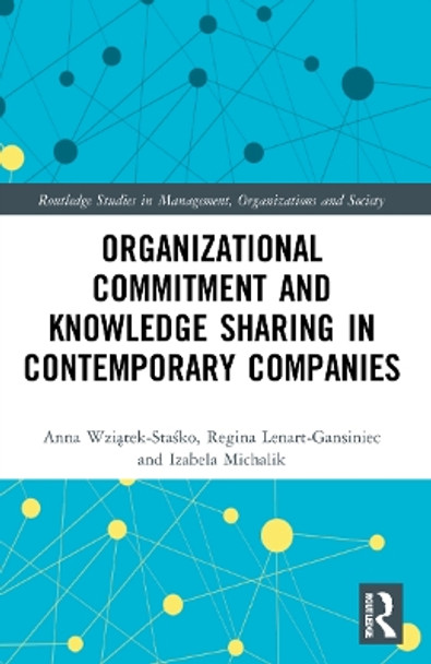 Organizational Commitment and Knowledge Sharing in Contemporary Companies by Anna Wziątek-Staśko 9781032106984