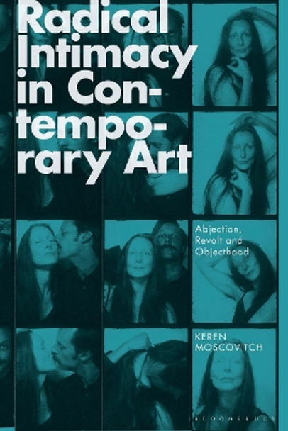 Radical Intimacy in Contemporary Art: Abjection, Revolt, and Objecthood by Keren Moscovitch 9781350298187