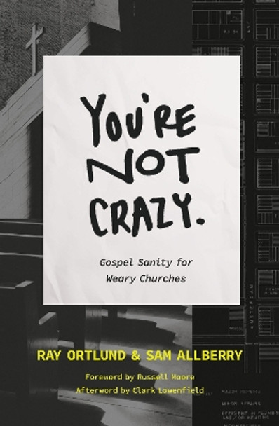 You're Not Crazy: Gospel Sanity for Weary Churches by Ray Ortlund 9781433590573