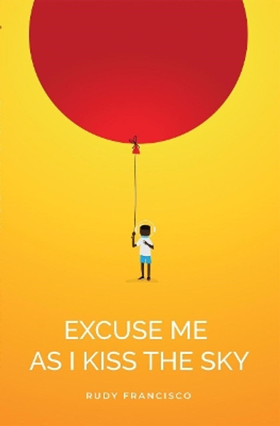 Excuse Me As I Kiss The Sky by Rudy Francisco 9781638340775