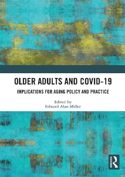 Older Adults and COVID-19: Implications for Aging Policy and Practice by Edward Alan Miller 9780367633011