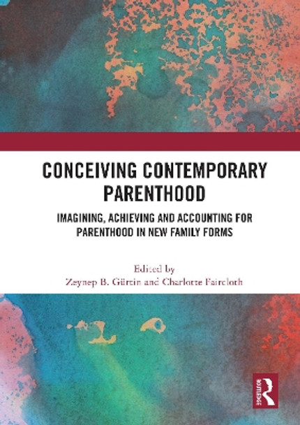 Conceiving Contemporary Parenthood: Imagining, Achieving and Accounting for Parenthood in New Family Forms by Zeynep B. Gürtin 9780367687441