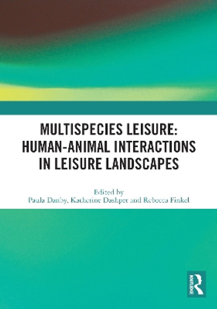 Multispecies Leisure: Human-Animal Interactions in Leisure Landscapes by Paula Danby 9780367703233