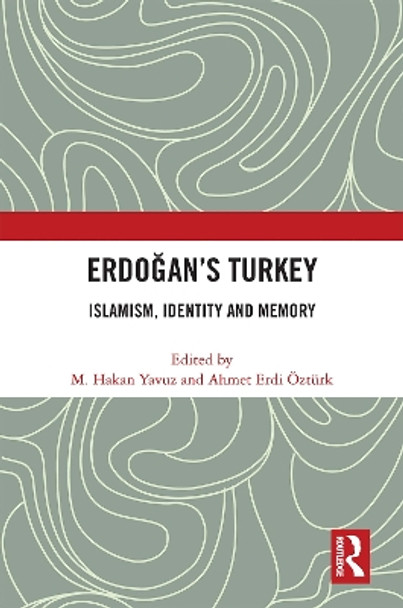 Erdoğan’s Turkey: Islamism, Identity and Memory by M. Hakan Yavuz 9780367759131