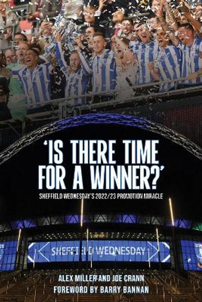 'Is There Time for a Winner?': Sheffield Wednesday's 2022/23 promotion miracle by Alex Miller 9781908847294